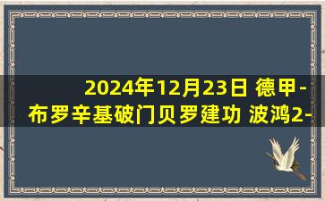 2024年12月23日 德甲-布罗辛基破门贝罗建功 波鸿2-0海登海姆取联赛首胜